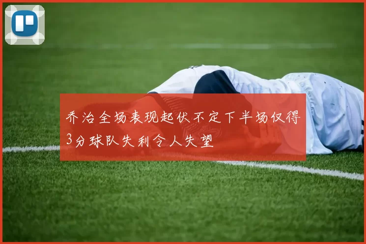 乔治全场表现起伏不定下半场仅得3分球队失利令人失望