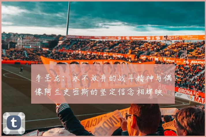 李圣龙：永不放弃的战斗精神与偶像阿兰史密斯的坚定信念相辉映